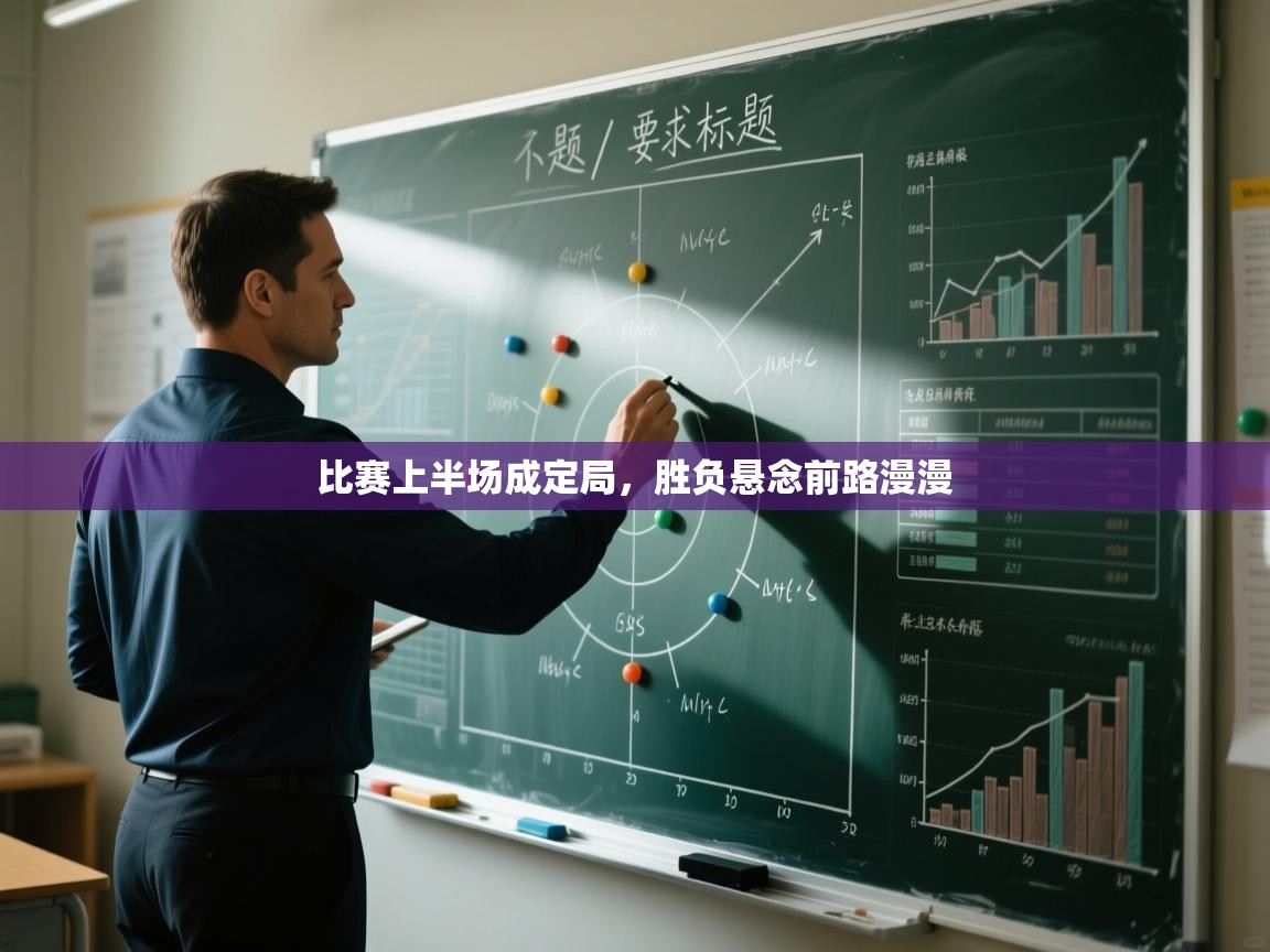 比赛上半场成定局,胜负悬念前路漫漫 第2张